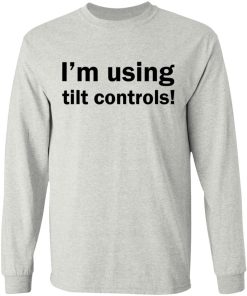 I’m Using Tilt Controls Shirt I’m Using Tilt Controls Shirt