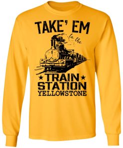 Take Em To The Train Station Yellowstone Shirt