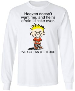 Heaven Doesn’t Want Me – I’ve Got An Attitude Shirt