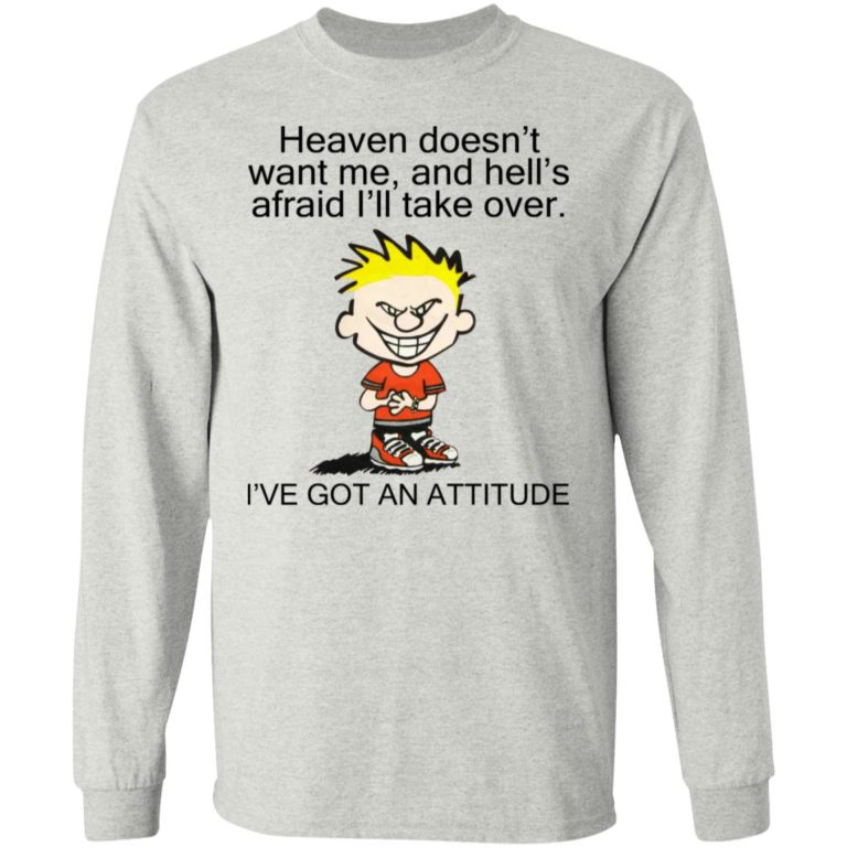 Heaven Doesn’t Want Me – I’ve Got An Attitude Shirt