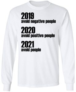 2019 Avoid Negative People – 2020 Avoid Positive People – 2021 Avoid People Shirt