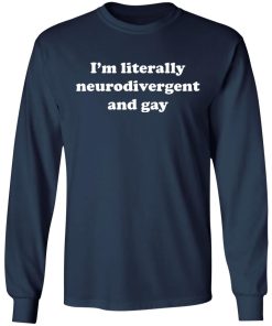I’m Literally Neurodivergent And Gay Shirt