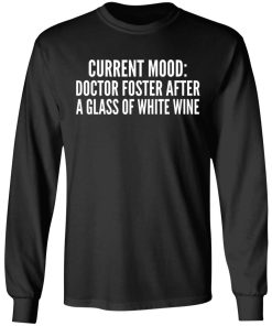 Current Mood – Doctor Foster After A Glass Of White Wine Shirt