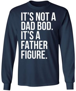 It’s Not A Dad Bod It’s A Father Figure Shirt