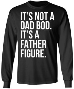 It’s Not A Dad Bod It’s A Father Figure Shirt