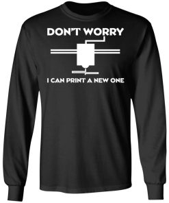 Don’t Worry I Can Print A New One Shirt Don’t Worry I Can Print A New One Shirt