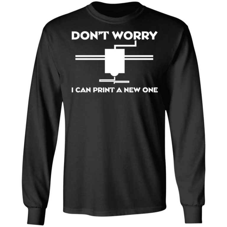 Don’t Worry I Can Print A New One Shirt