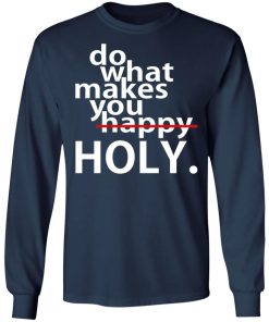 Do What Makes You Holy Shirt Do What Makes You Holy Shirt