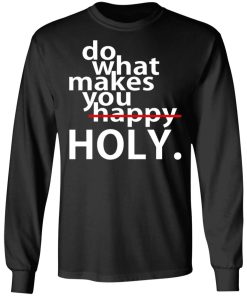 Do What Makes You Holy Shirt