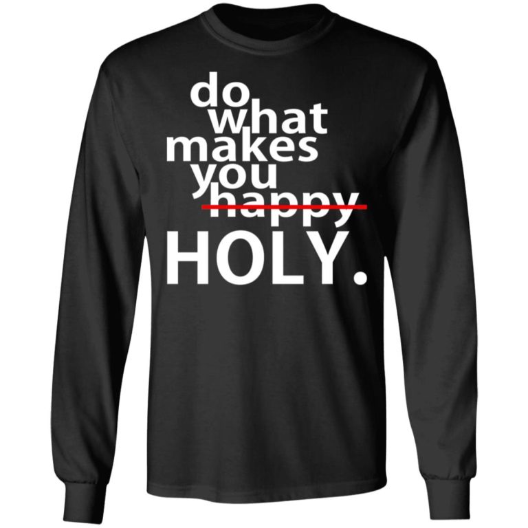 Do What Makes You Holy Shirt