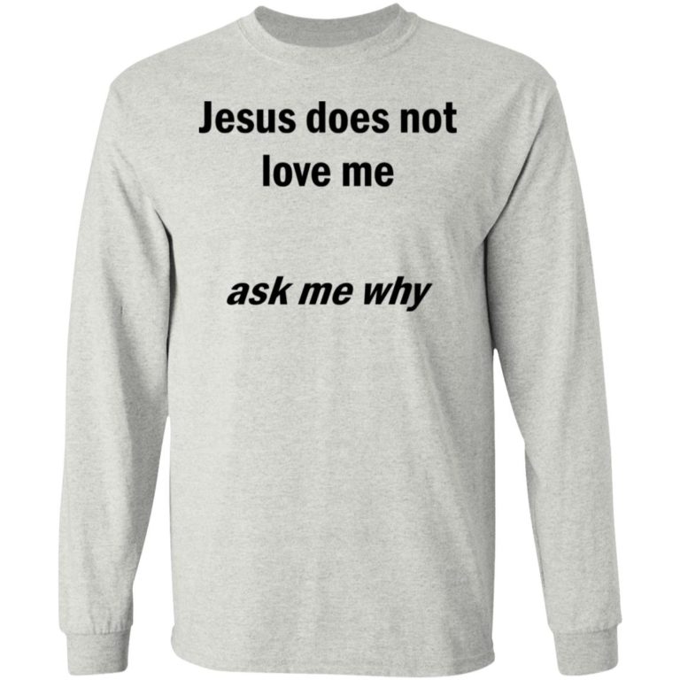 Jesus Does Not Love Me – Ask Me Why Shirt