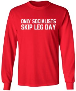 Only Socialists Skip Leg Day Shirt Only Socialists Skip Leg Day Shirt