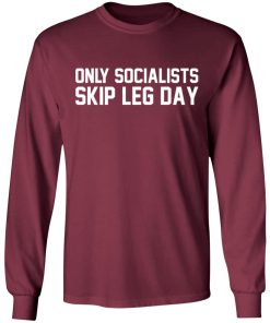 Only Socialists Skip Leg Day Shirt Only Socialists Skip Leg Day Shirt