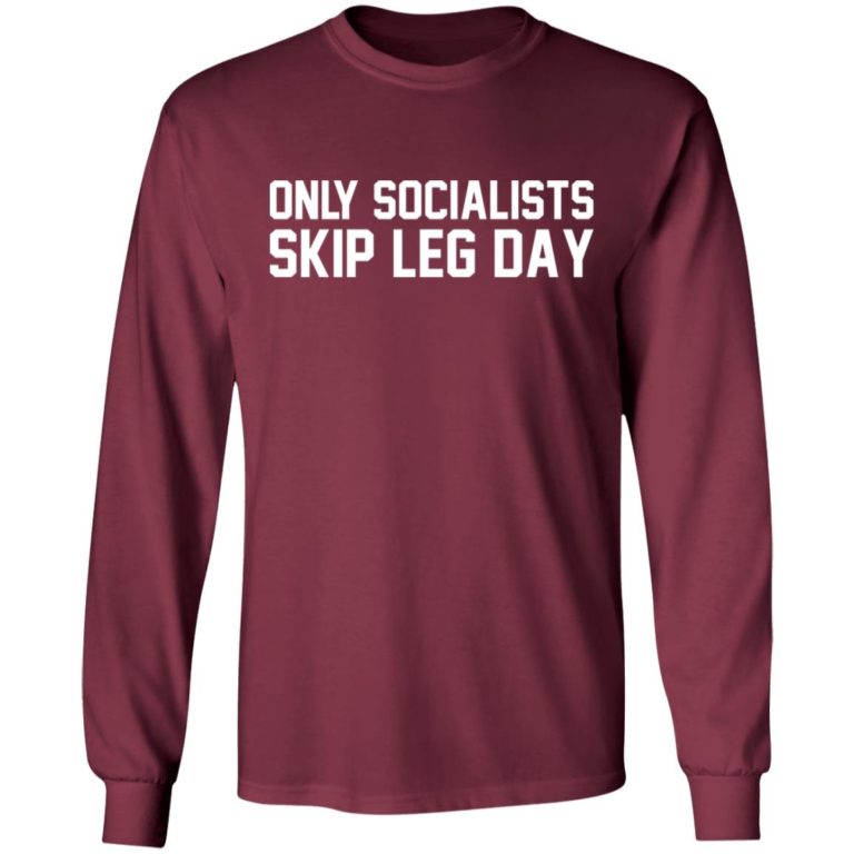 Only Socialists Skip Leg Day Shirt