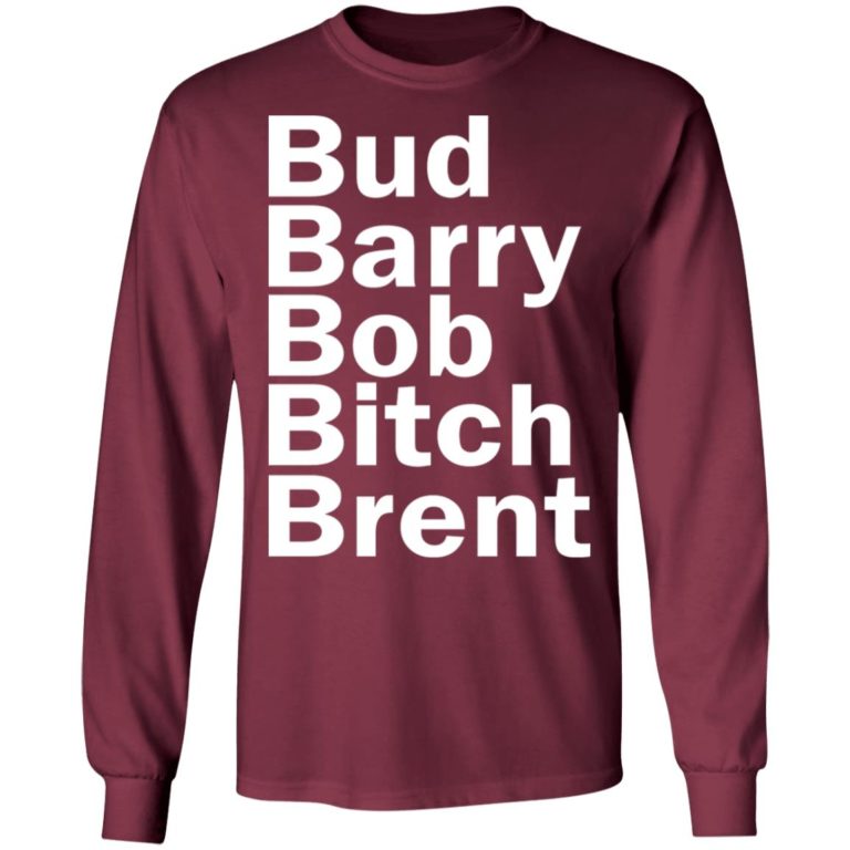 Bud – Barry – Bob – Bitch – Brent Shirt
