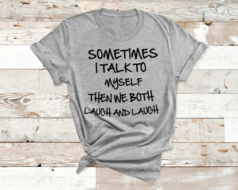 SOMETIMES I TALK TO MYSELF, T-Shirt Shirt