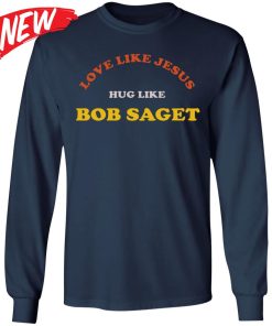 Love Like Jesus Hug Like Bob Saget Sweatshirt