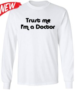 Trust Me I’m A Doctor Shirt Trust Me I’m A Doctor Shirt