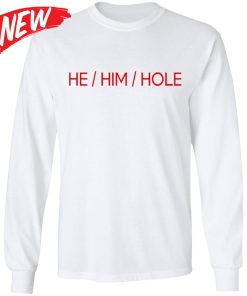 He Him Hole Shirt