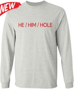 He Him Hole Shirt