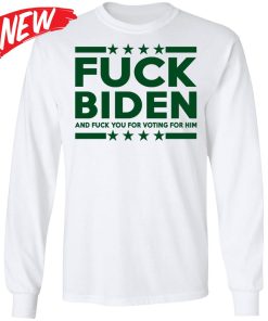 Fuck Biden And Fuck You For Voting For Him Shirt