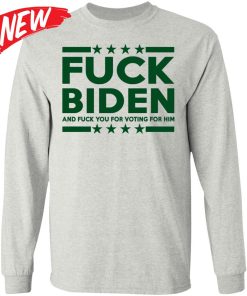 Fuck Biden And Fuck You For Voting For Him Shirt