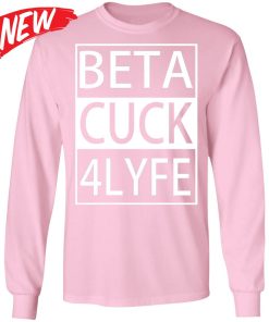 Beta Cuck 4 Lyfe Shirt