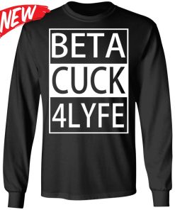 Beta Cuck 4 Lyfe Shirt