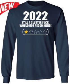 2022 Still A Cluster Fuck Would Not Recommend Shirt