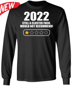 2022 Still A Cluster Fuck Would Not Recommend Shirt
