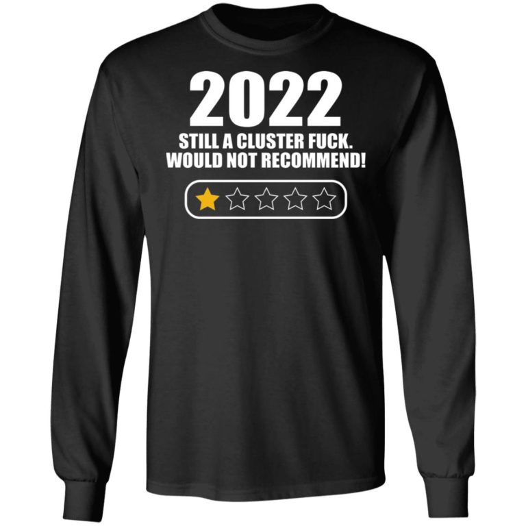 2022 Still A Cluster Fuck Would Not Recommend Shirt
