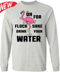Flamingo –  Oh For Flock Sake Drink Your Water Shirt