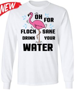 Flamingo –  Oh For Flock Sake Drink Your Water Shirt