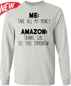 Me Take All My Money – Amazon Thanks Girl See You Tomorrow Shirt