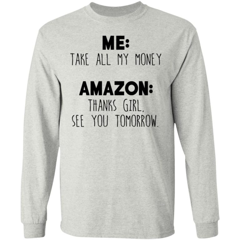Me Take All My Money – Amazon Thanks Girl See You Tomorrow Shirt