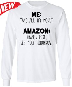 Me Take All My Money – Amazon Thanks Girl See You Tomorrow Shirt