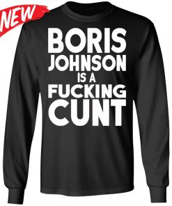 Boris Johnson Is A Fucking Cunt Shirt