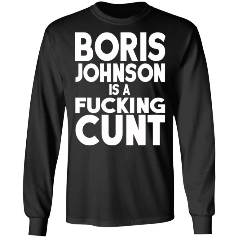 Boris Johnson Is A Fucking Cunt Shirt