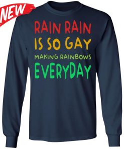 Rain Rain Is So Gay Making Rainbows Everyday Shirt