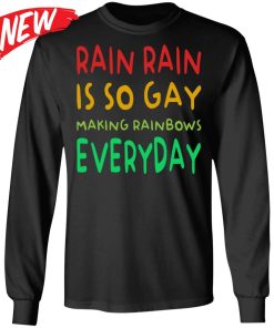 Rain Rain Is So Gay Making Rainbows Everyday Shirt