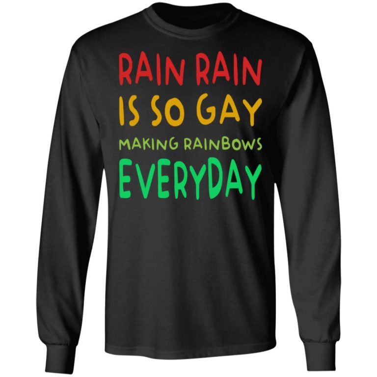 Rain Rain Is So Gay Making Rainbows Everyday Shirt