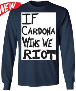 If Cardona Wins We Riot Shirt