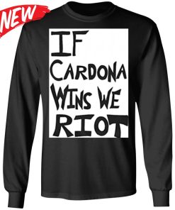 If Cardona Wins We Riot Shirt