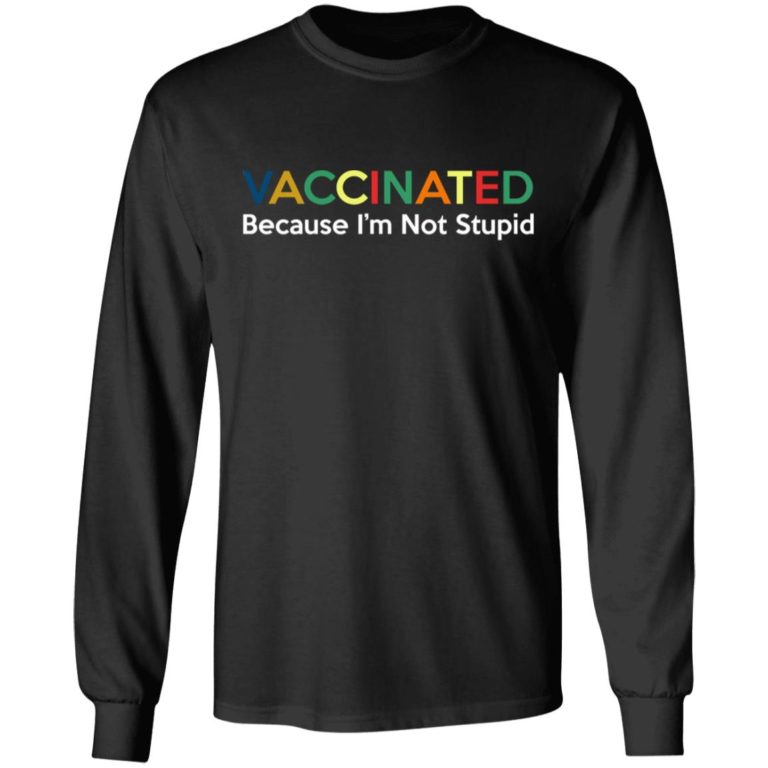 Vaccinated Because I’m Not Stupid Shirt