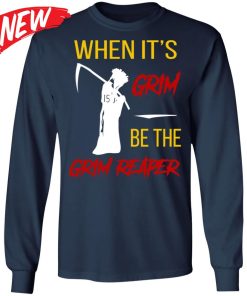 When It’s Grim Be The Grim Reaper Shirt