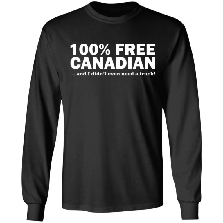 100% Free Canadian And I Didn’t Even Need A Truck Shirt