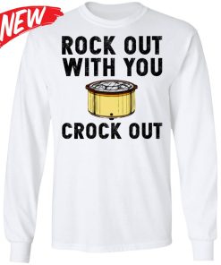 Rock Out With You Crock Out Shirt