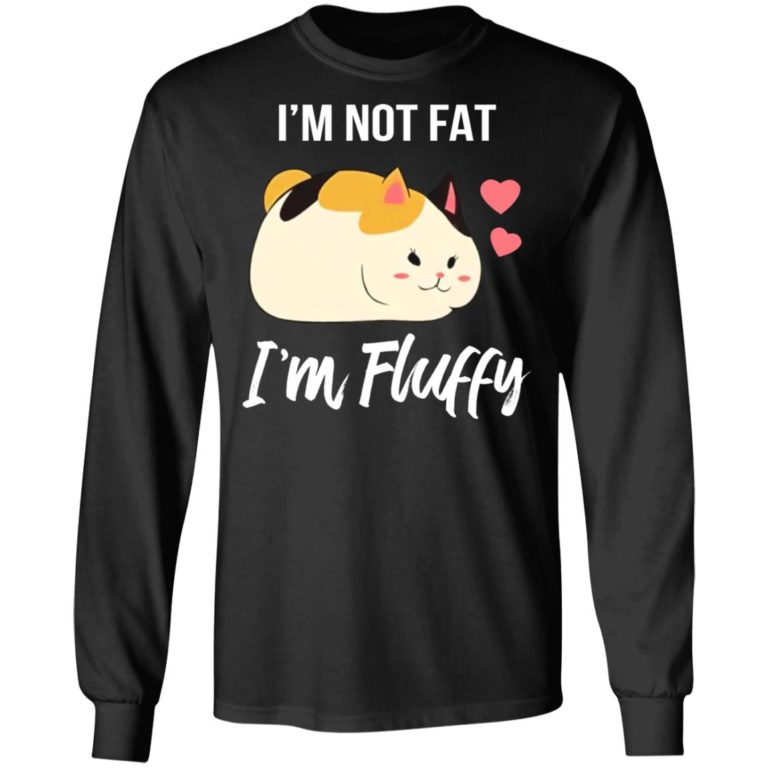 I’m Not Fat I’m Fluffy Shirt