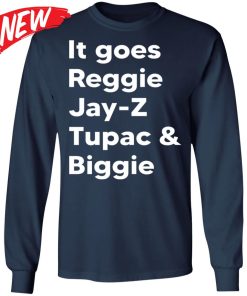 It Goes Reggie Jay Z Tupac And Biggie Shirt