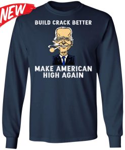 Biden – Build Crack Better Make American High Again Shirt